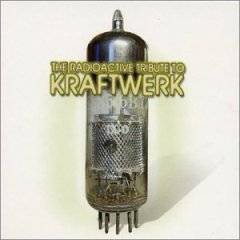 Kraftwerk : Radioactive Tribute To Kraftwerk